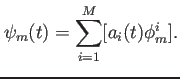 $\displaystyle \psi_m(t) = \sum_{i=1}^M [a_i(t)\phi_m^i].$