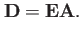 $\displaystyle \mathbf{D}=\mathbf{E}\mathbf{A}.$