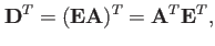 $\displaystyle \mathbf{D}^T=(\mathbf{E}\mathbf{A})^T=\mathbf{A}^T\mathbf{E}^T,$