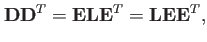 $\displaystyle \mathbf{D}\mathbf{D}^T=\mathbf{E}\mathbf{L}\mathbf{E}^T=\mathbf{L}\mathbf{E}\mathbf{E}^T,$