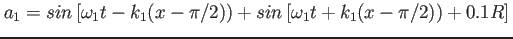 $\displaystyle a_1=sin\left[\omega_1 t-k_1(x-\pi/2))+sin\left[\omega_1 t+k_1(x-\pi/2))+0.1R\right]$