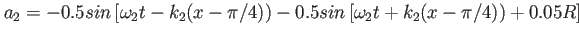 $\displaystyle a_2=-0.5sin\left[\omega_2 t-k_2(x-\pi/4))-0.5sin\left[\omega_2 t+k_2(x-\pi/4))+0.05R\right]$