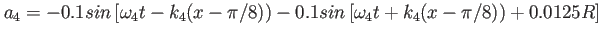 $\displaystyle a_4=-0.1sin\left[\omega_4 t-k_4(x-\pi/8))-0.1sin\left[\omega_4 t+k_4(x-\pi/8))+0.0125R\right]$