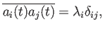 $\displaystyle \overline{a_i(t)a_j(t)}=\lambda_i\delta_{ij},$