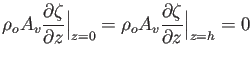 $\displaystyle \rho_oA_v\frac{\partial \zeta}{\partial z}\Big \vert _{z=0}=\rho_oA_v\frac{\partial \zeta}{\partial z}\Big \vert _{z=h}=0$