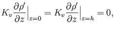 $\displaystyle K_v\frac{\partial \rho^\prime}{\partial z}\Big \vert _{z=0}=K_v\frac{\partial \rho^\prime}{\partial z}\Big \vert _{z=h}=0,$