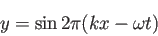 \begin{displaymath}
y=\sin{2\pi (kx-\omega t)}
\end{displaymath}