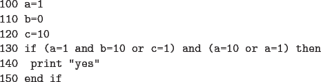 \begin{code}
100 a=1
110 b=0
120 c=10
130 if (a=1 and b=10 or c=1) and (a=10 or a=1) then
140 print ''yes''
150 end if
\end{code}