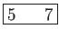 \fbox{5    7}