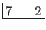\fbox{7    2}