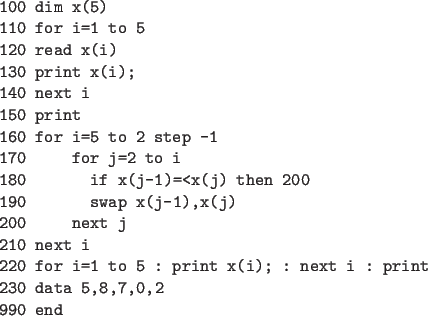 \begin{code}
100 dim x(5)
110 for i=1 to 5
120 read x(i)
130 print x(i);
140...
... i=1 to 5 : print x(i); : next i : print
230 data 5,8,7,0,2
990 end
\end{code}