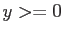 $y>=0$